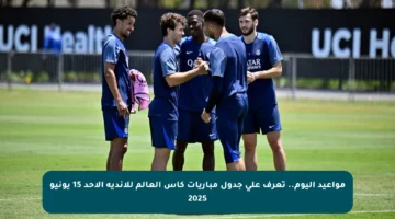 مواعيد اليوم.. تعرف على جدول مباريات كأس العالم للأندية الأحد 15 يونيو 2025